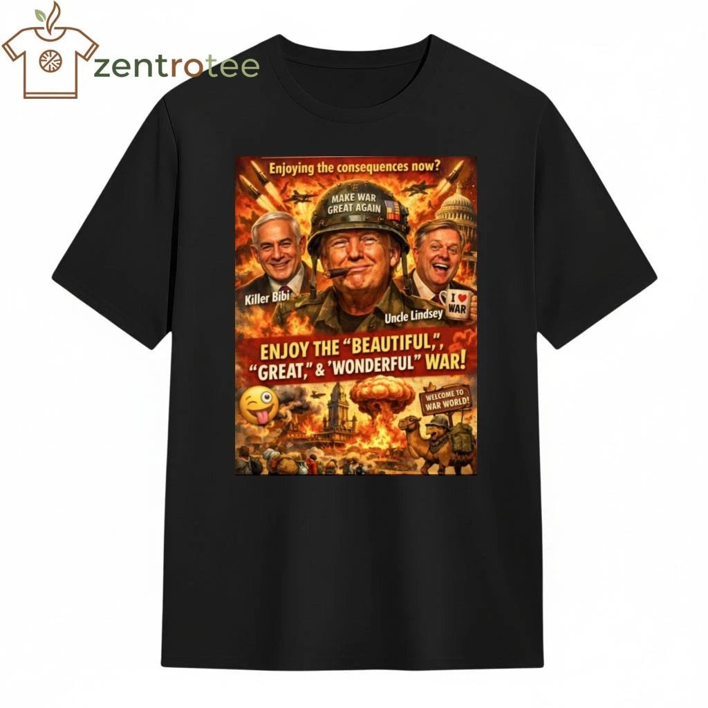 Awesome Enjoying the consequences now Make War Great Again Trump tee