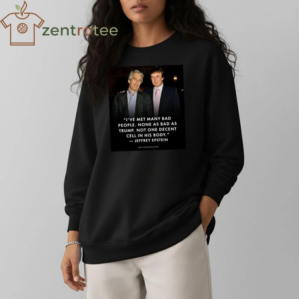 Awesome I’ve met many bad people None as bad as Trump Epstein tee
