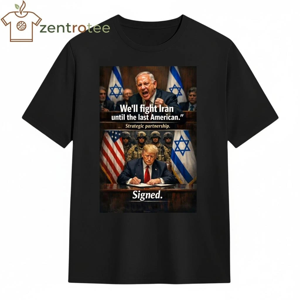 Awesome Netanyahu Mohamad Nader we’ll fight Iran until the last American strategic partnership Trump signed tee