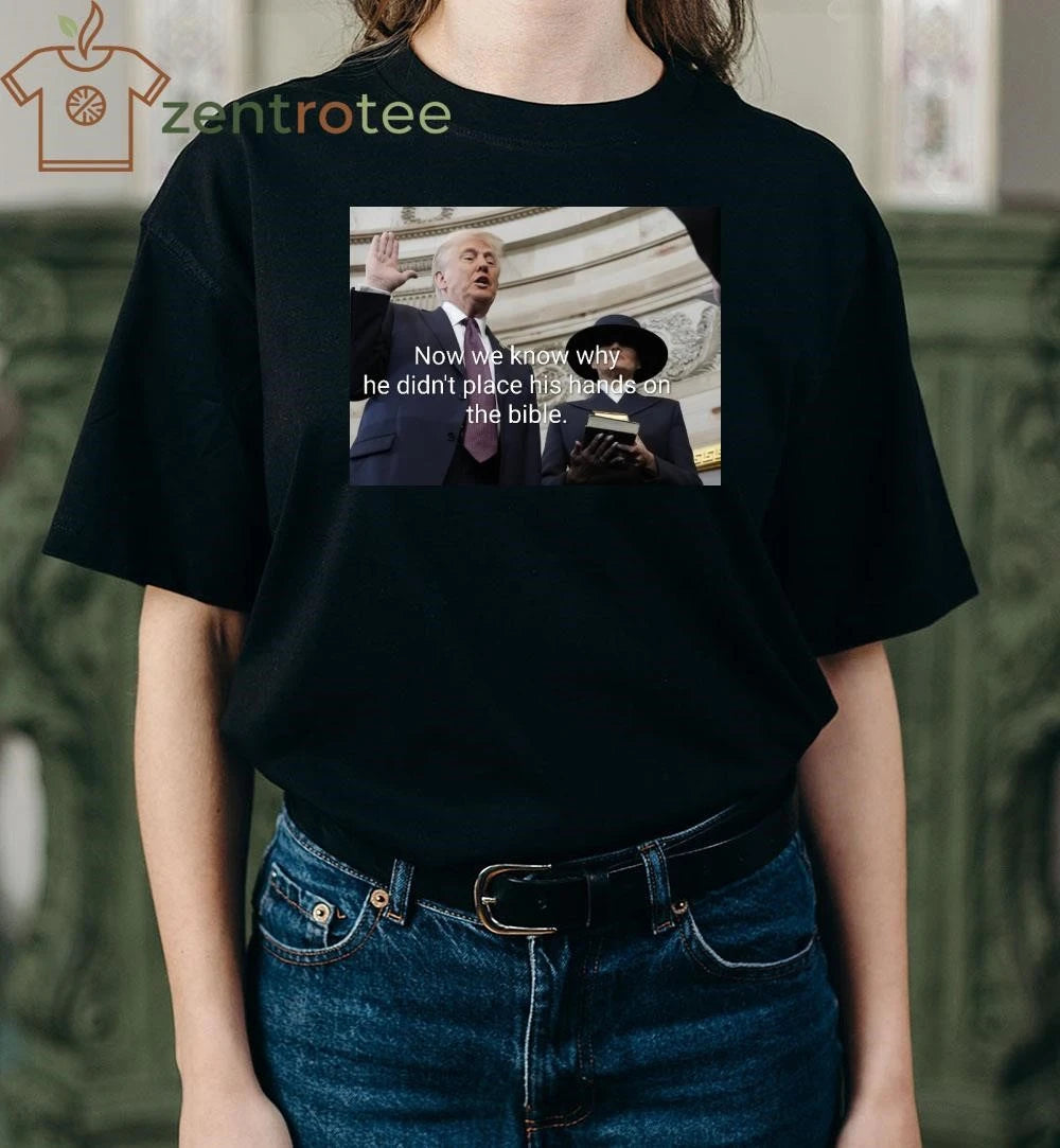 Awesome Now we know why he didn’t place his hands on the bible Trump tee
