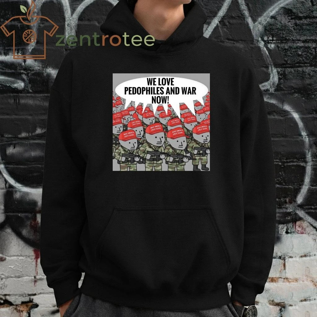 Awesome We love pedophiles and war now MAGA warriors tee