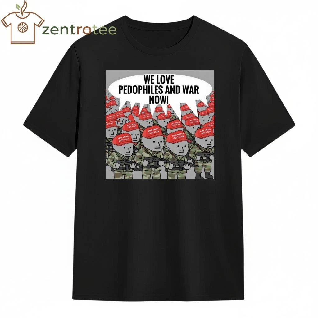 Awesome We love pedophiles and war now MAGA warriors tee