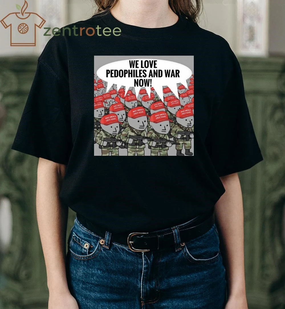 Awesome We love pedophiles and war now MAGA warriors tee