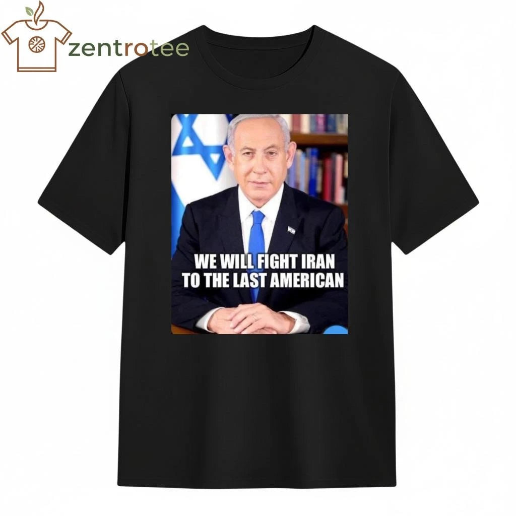 Awesome We will fight Iran to the last American Netanyahu tee