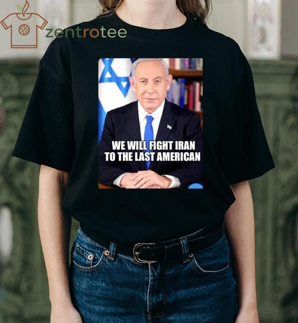 Awesome We will fight Iran to the last American Netanyahu tee