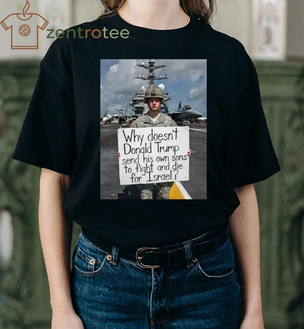 Awesome Why doesn’t Donald Trump send his own sons to fight and die for Israel photo tee – Copy
