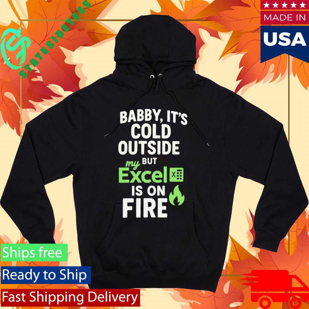 Baby It’s Cold Outside But My Excel Is On Fire Shirt