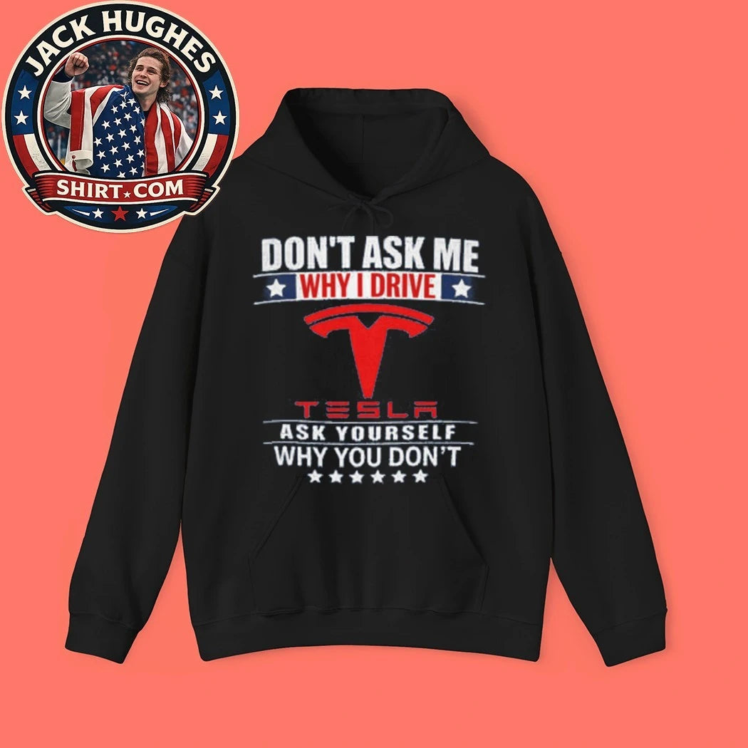 Back Don’t Ask Me Why I Drive Tesla Ask Yourself Why You Don’t T-Shirt