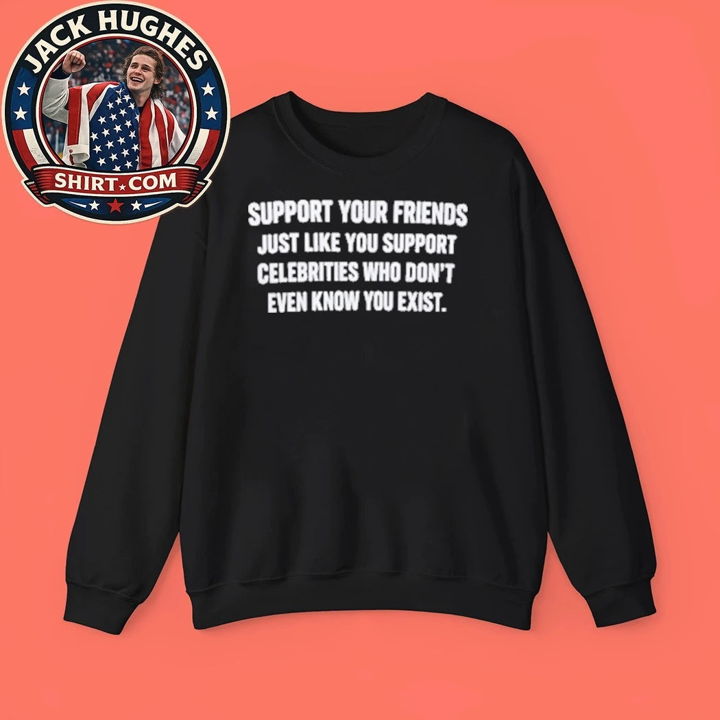 Back Support Your Friends Just Like You Support Celebrities Who Don’t Even Know You Exist Graphic T-Shirt