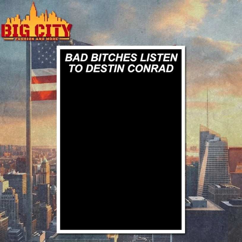 Bad Bitches Listen To Destin Conrad shirt