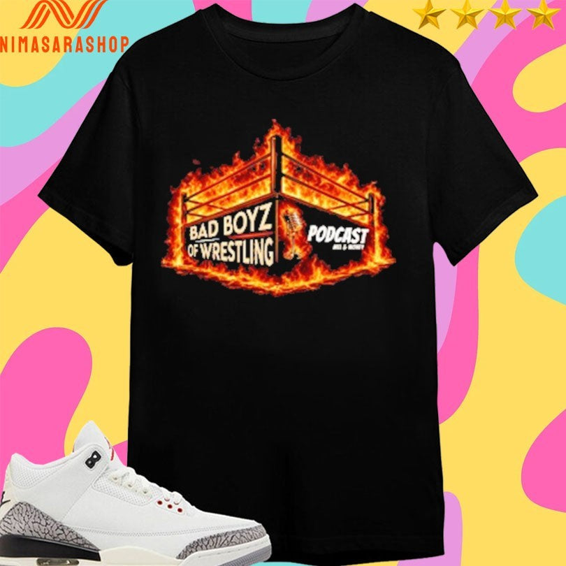 Bad Boyz Of Wrestling Podcast Fire Shirts