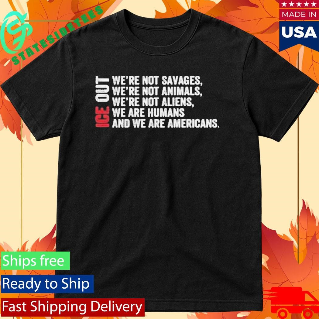 Bad Bunny ICE Out We’re Not Savages We’re Not Animals We’re Not Aliens We’re Humans And We’re Americans Shirt