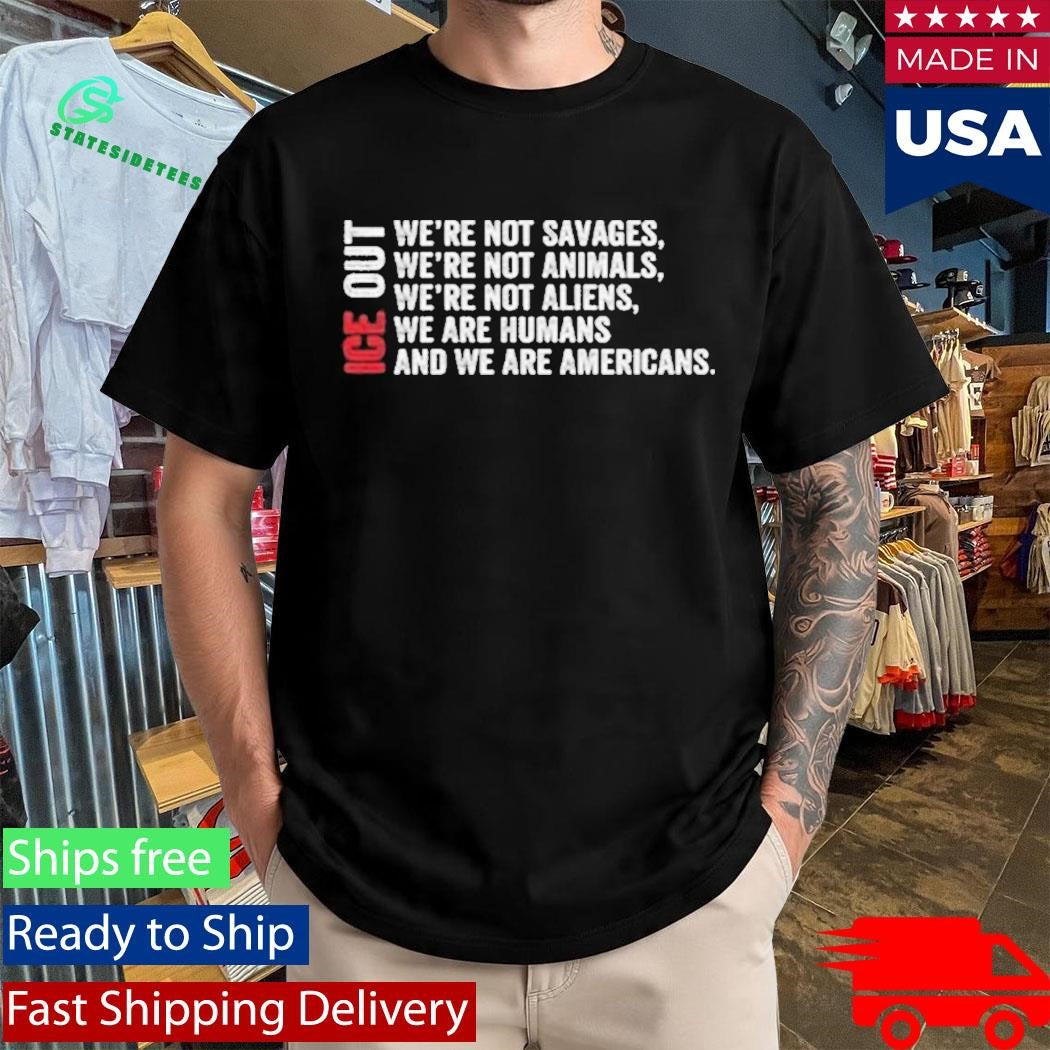 Bad Bunny ICE Out We’re Not Savages We’re Not Animals We’re Not Aliens We’re Humans And We’re Americans Shirt
