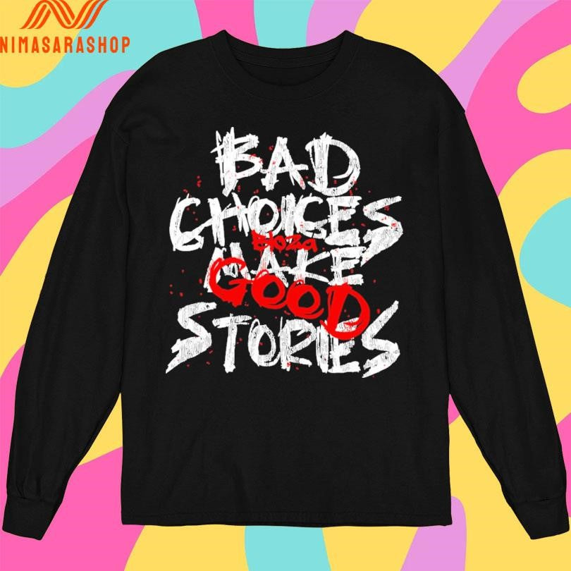 Bad Choices Make Stories Bloza Good Shirts