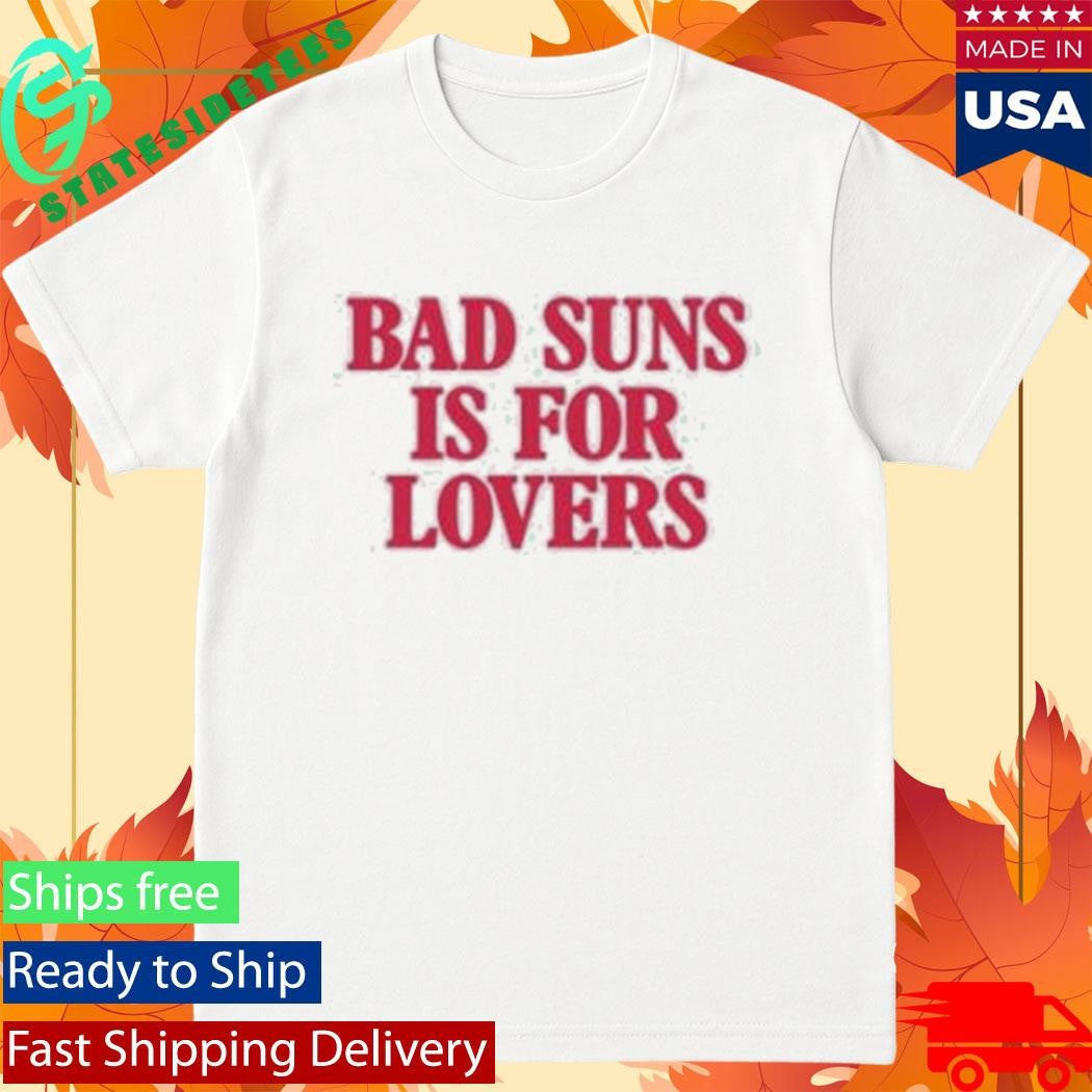 Bad Suns Is For Lovers Shirt