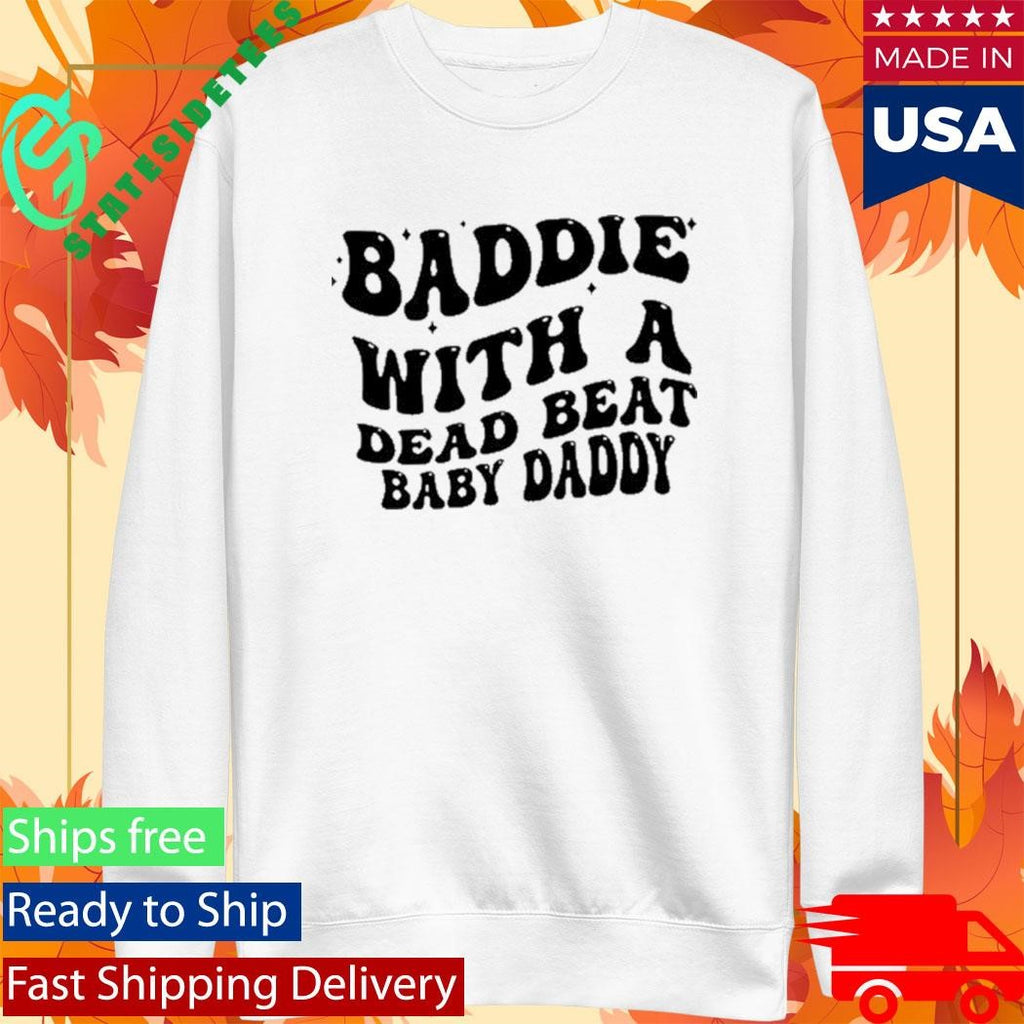 Baddie With A Dead Beat Baby Daddy Shirt