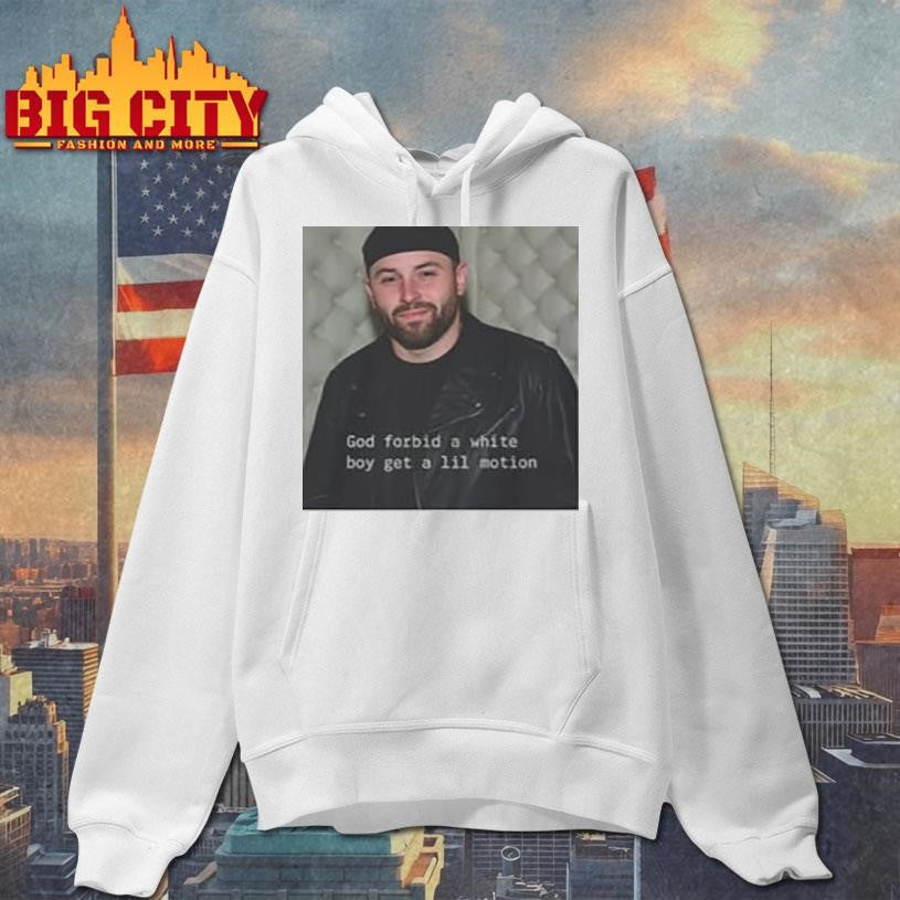 Baker Mayfield God Forbid A White Boy Get A Lil Motion Shirt