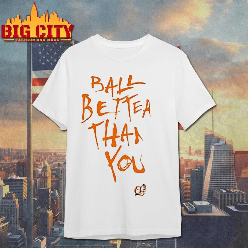 Ball Better Than You Shirt