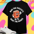 Ban The Fascists Save The Books Shirts