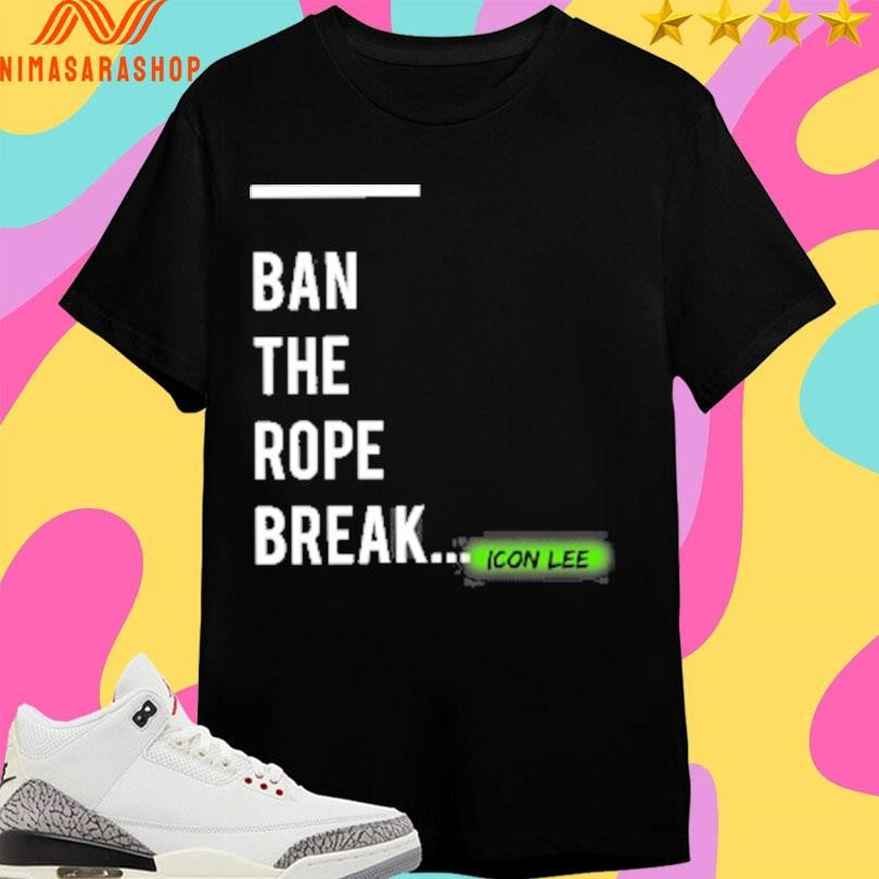 Ban The Rope Break Icon Lee Shirts