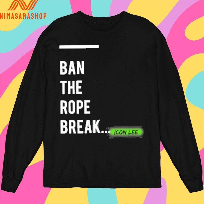 Ban The Rope Break Icon Lee Shirts