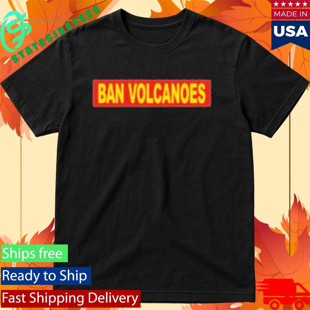 Ban Volcanoes Chest Slap Shirt