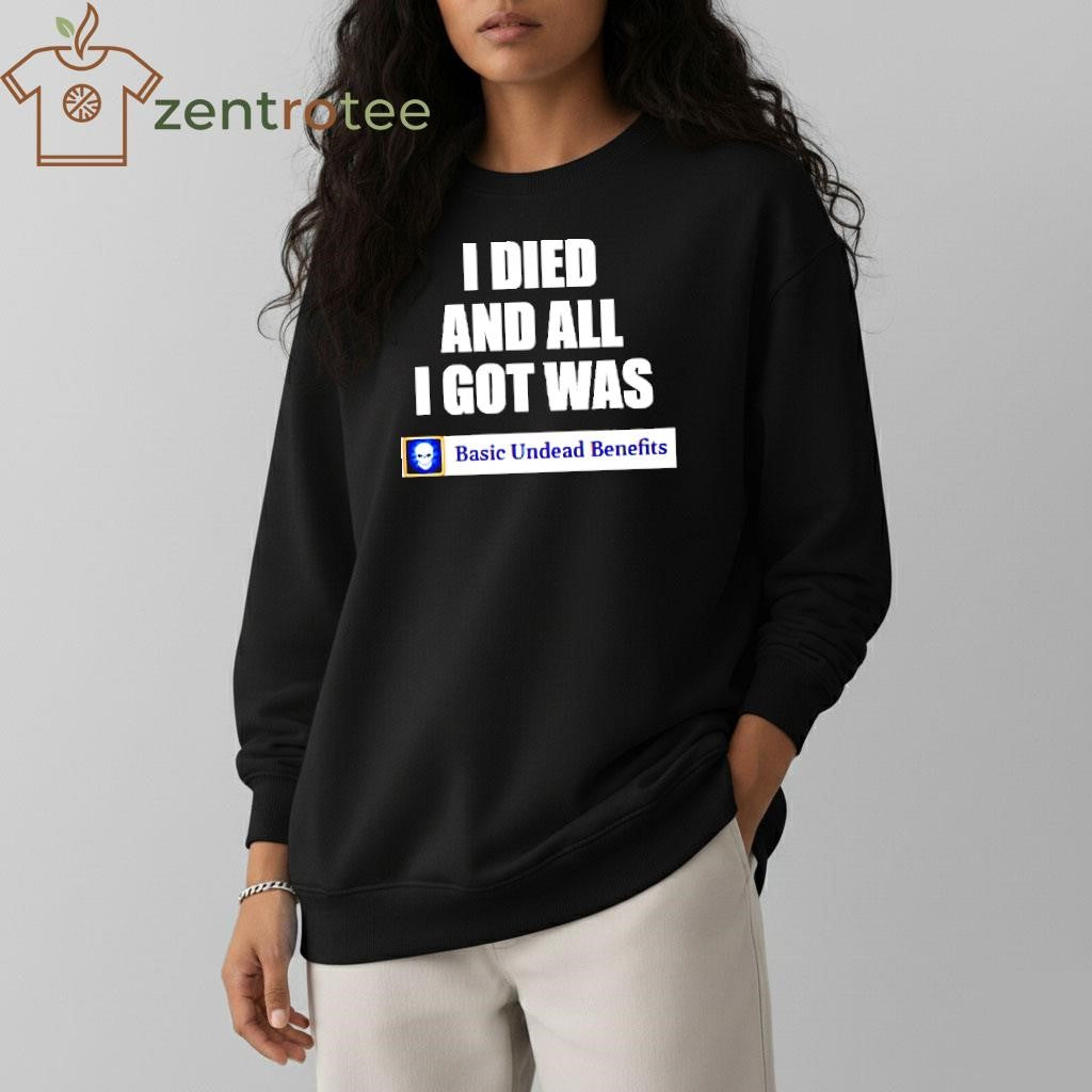 Basic Undead Benefits I Died And All I Got Was shirt