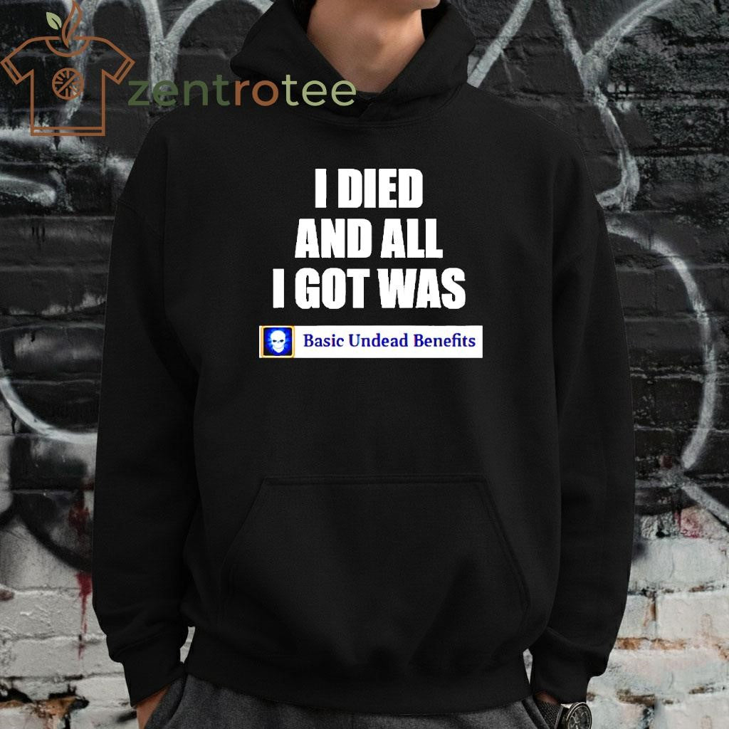 Basic Undead Benefits I Died And All I Got Was shirt