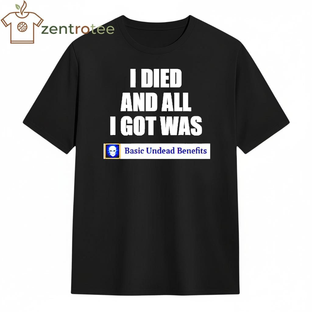 Basic Undead Benefits I Died And All I Got Was shirt