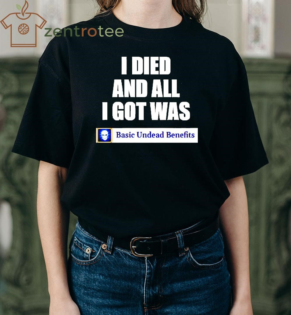 Basic Undead Benefits I Died And All I Got Was shirt
