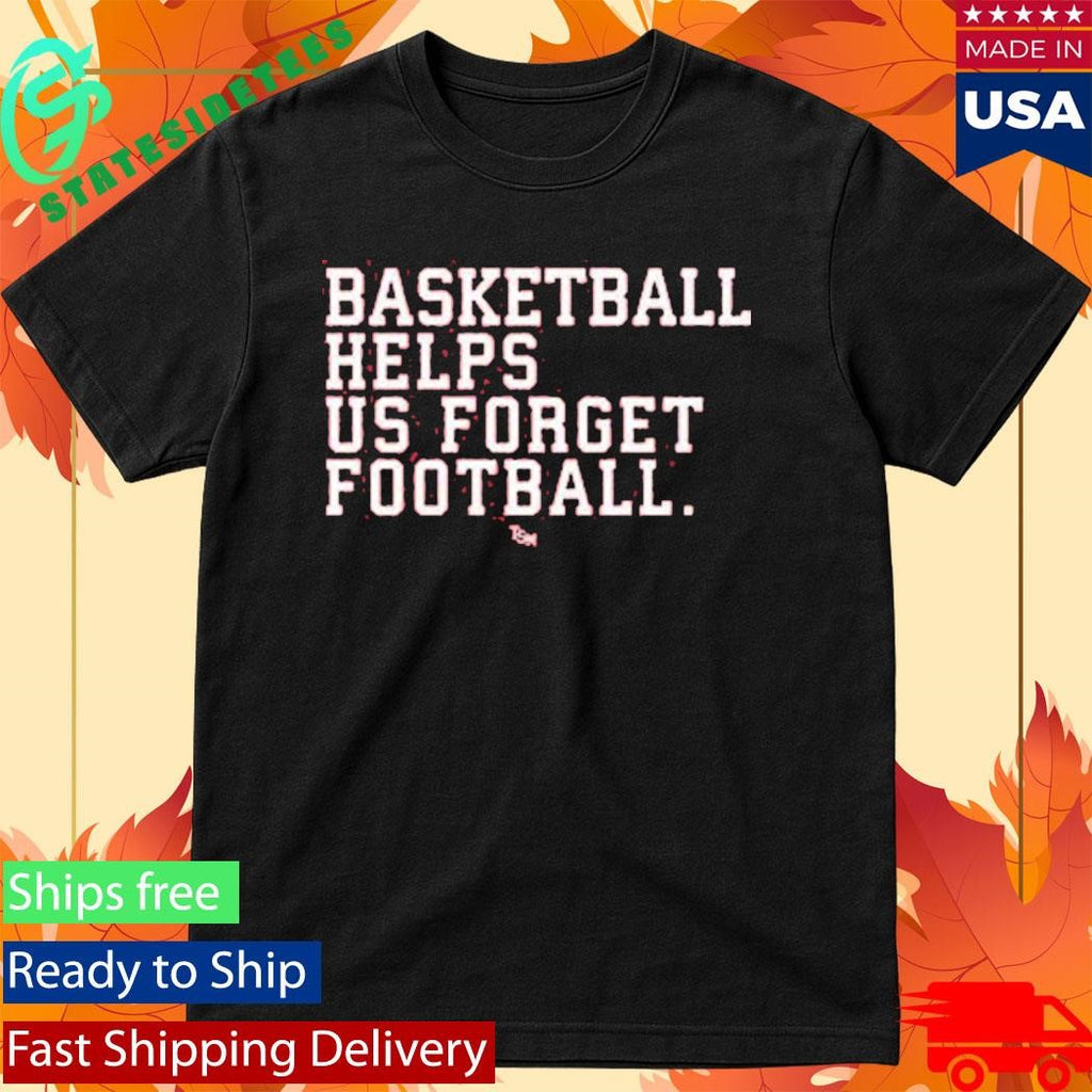 Basketball Helps Us Forget Football Two Seam Shirt
