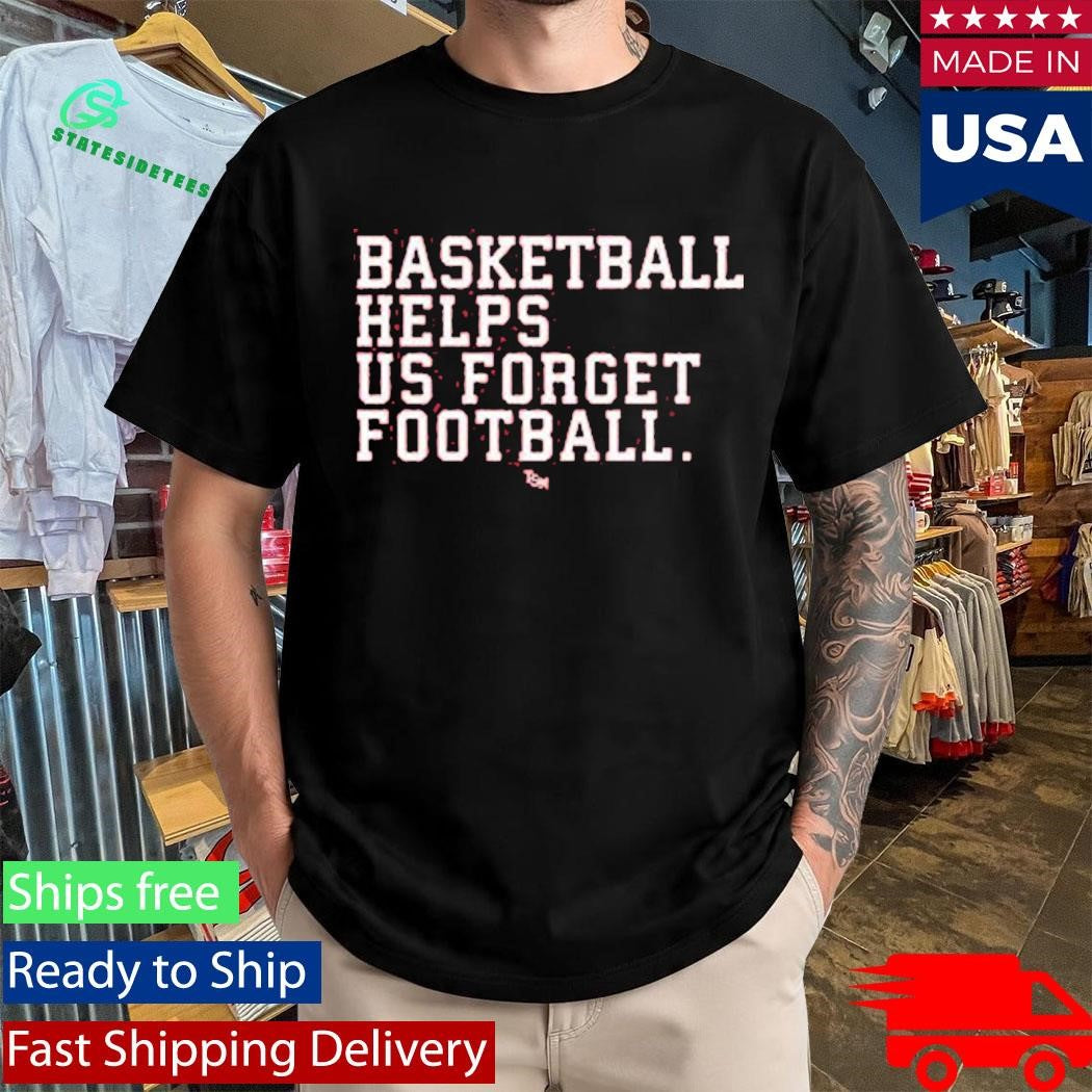 Basketball Helps Us Forget Football Two Seam Shirt
