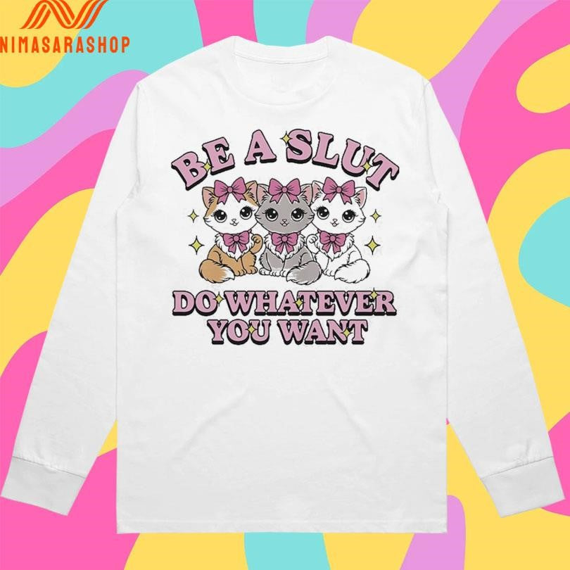 Be A Slut Do Whatever You Want Cats Shirts