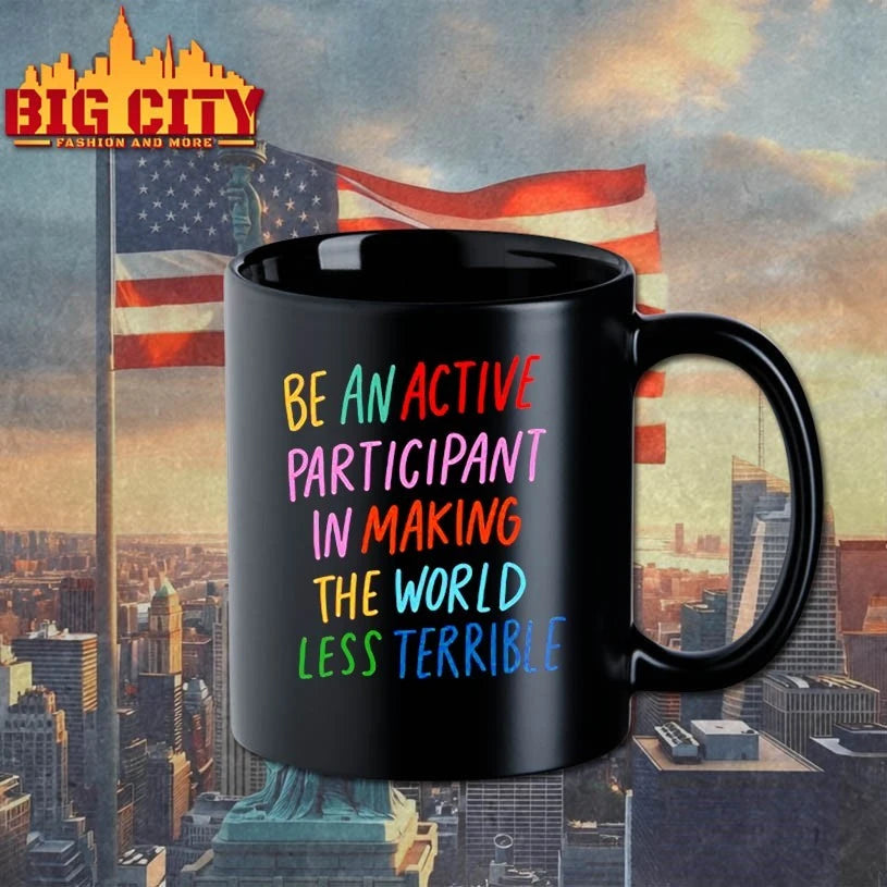 Be An Active Participant In Making The World Less Terrible shirt