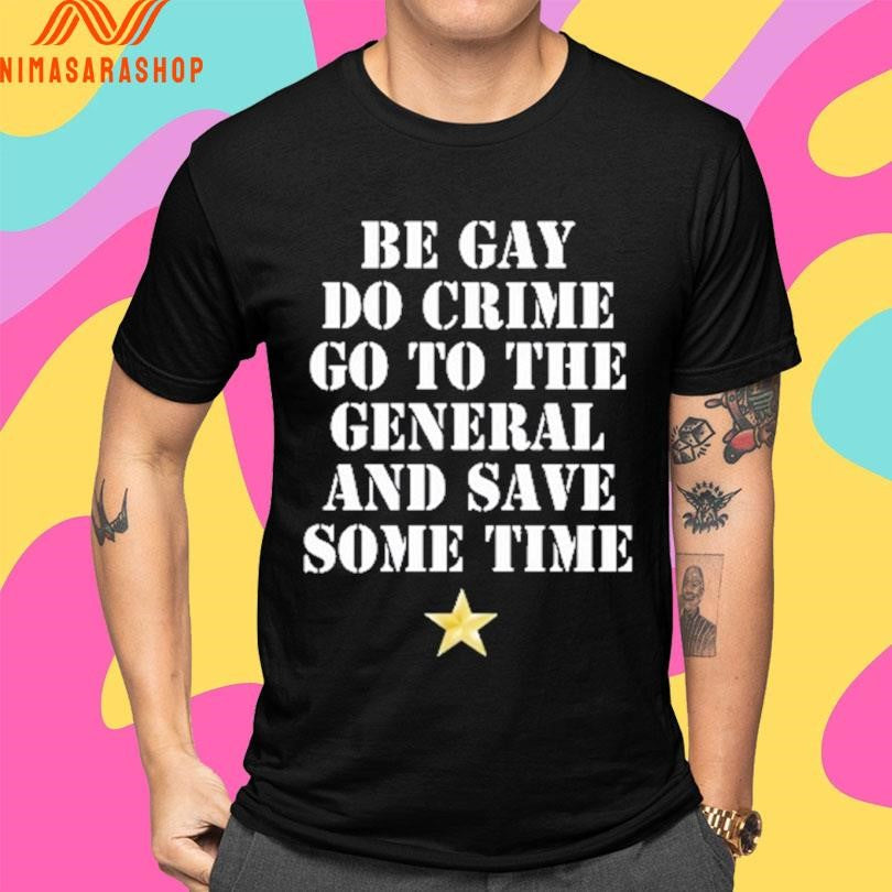 Be Gay Do Crime Go To The General And Save Some Time Star Shirts