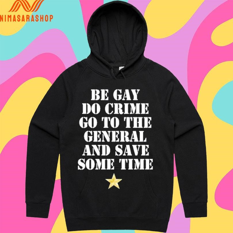Be Gay Do Crime Go To The General And Save Some Time Star Shirts
