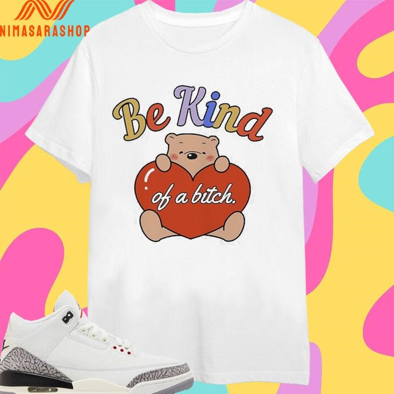 Be Kind Of A Bitch Bear Heart Shirts