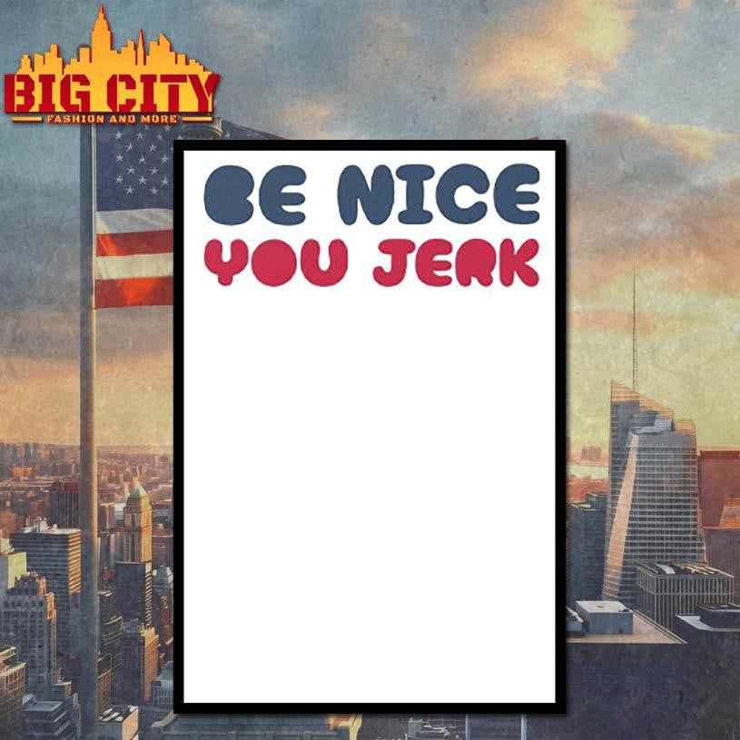 Be Nice You Jerk Shirt