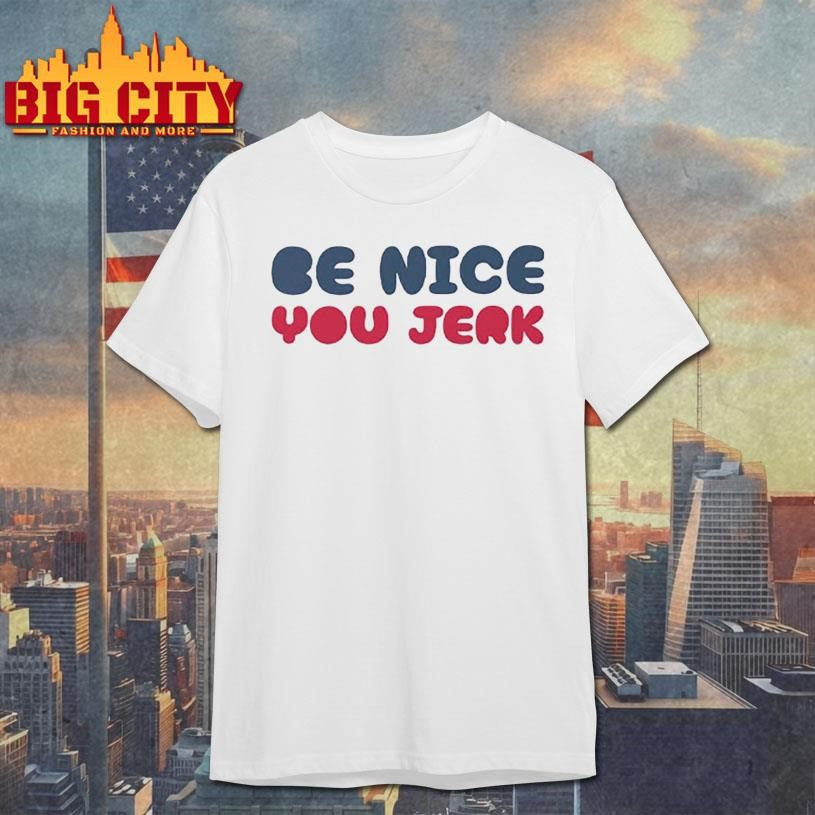 Be Nice You Jerk Shirt