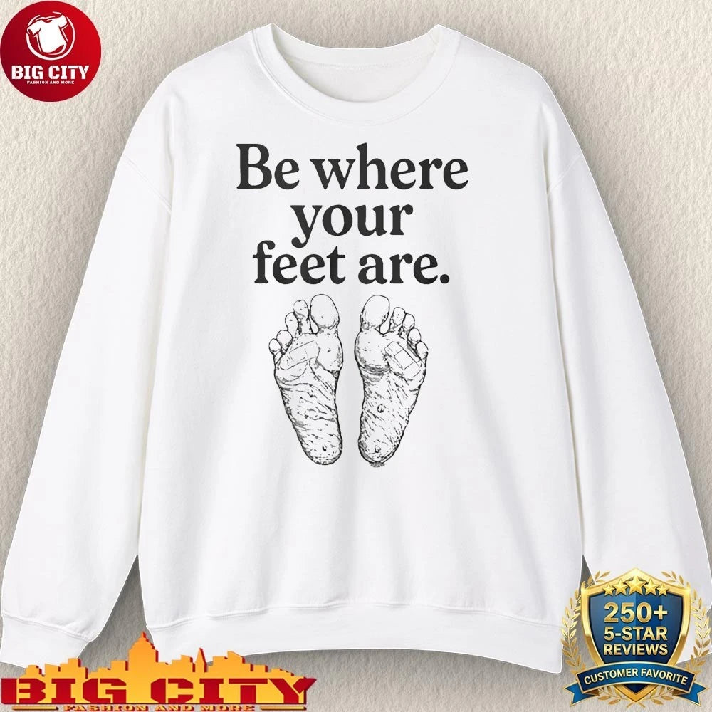 Be Where Your Feet Are shirt