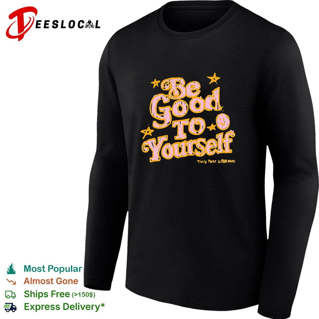 Be good to yourself This Past Weekend positive quote shirt