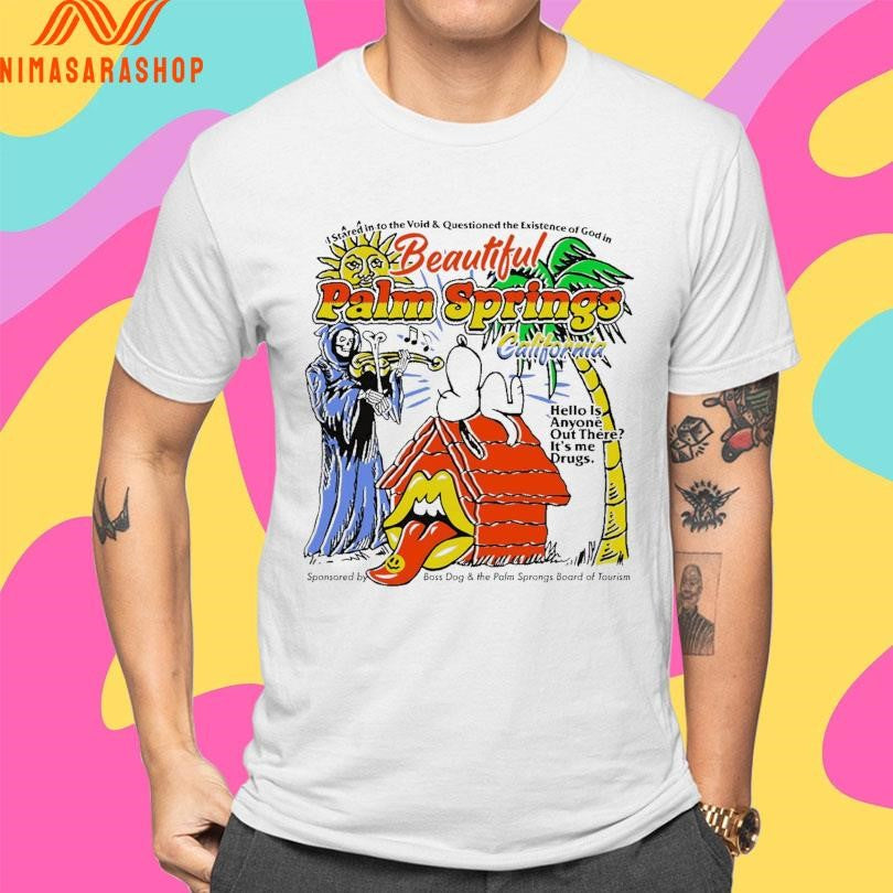 Beautiful Palm Springs California Hello Is Anyone Out There It’s Me Drugs Shirts