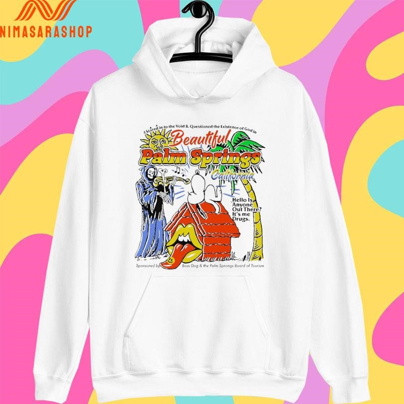 Beautiful Palm Springs California Hello Is Anyone Out There It’s Me Drugs Shirts