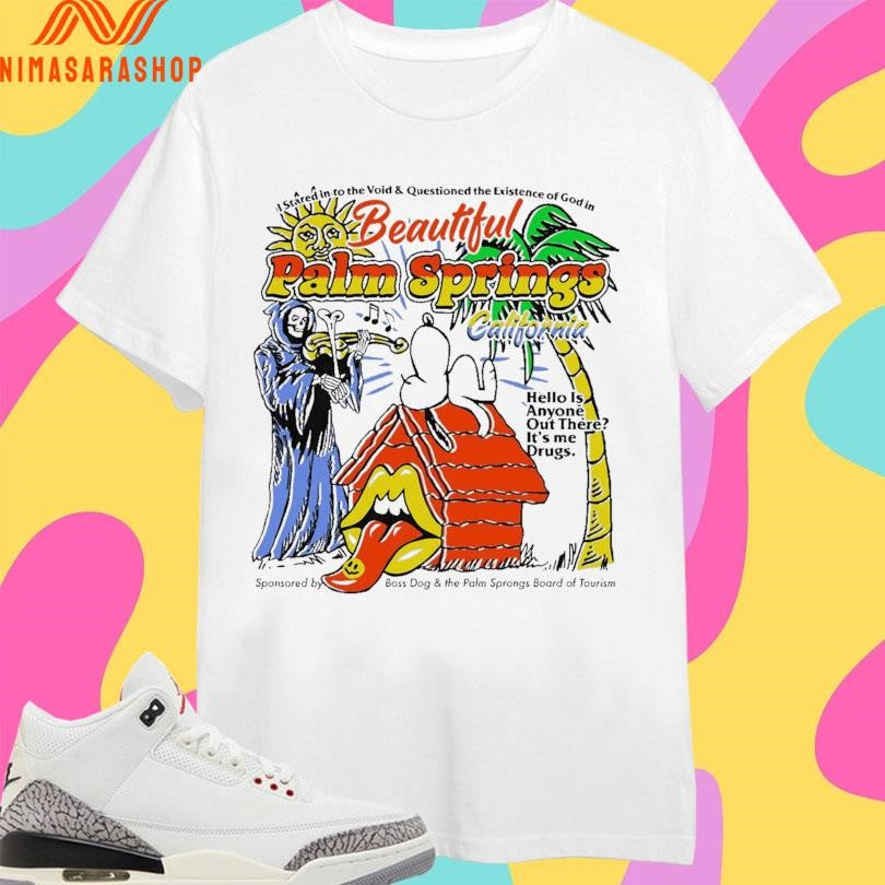 Beautiful Palm Springs California Hello Is Anyone Out There It’s Me Drugs Shirts