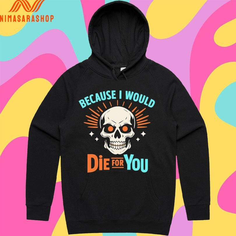 Because I Would Die For You Skull Shirts