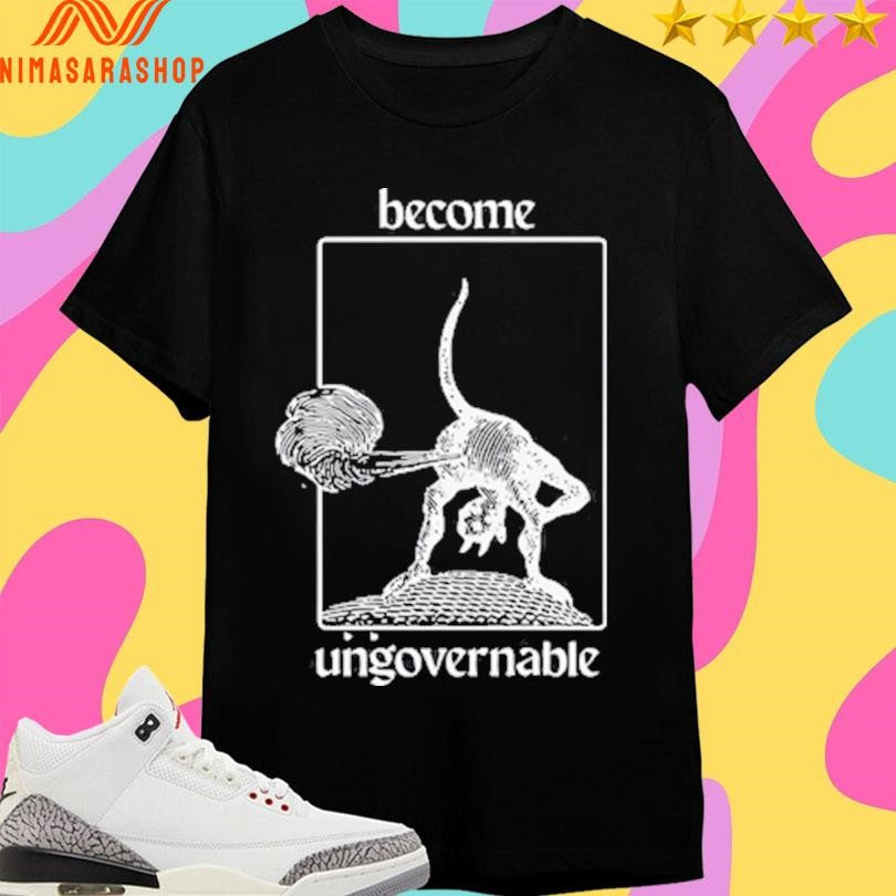 Become Ungovernable Shirts