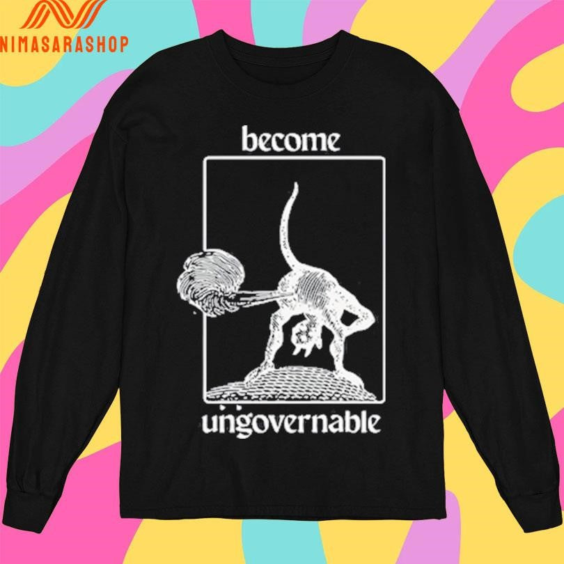 Become Ungovernable Shirts