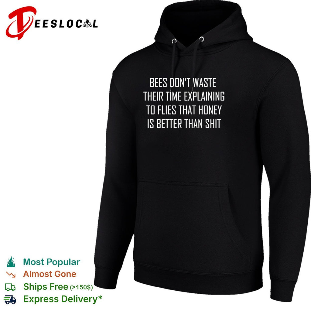 Bees dont waste their time explaining to flies that honey is better than shit shirt