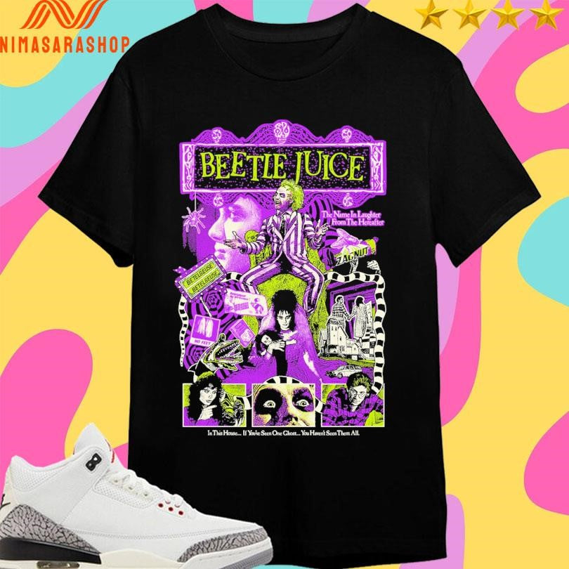 Beetle Juice It’s Showtime The Name In Laughter From The Hereafter In This House If You’ve Seen One Ghost You Haven’t Seen Them All Shirts