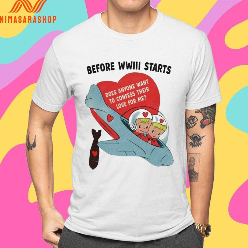 Before WWIII Starts Does Anyone Want To Confess Their Love For Me Shirts